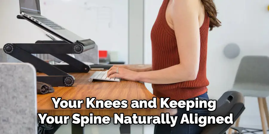 Your Knees and Keeping 
Your Spine Naturally Aligned