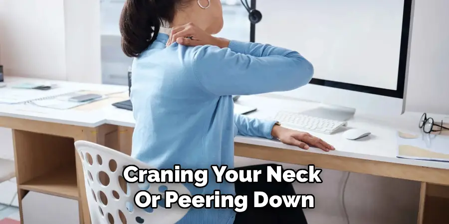 Craning Your Neck 
Or Peering Down