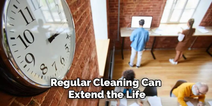 Regular Cleaning Can 
Extend the Life