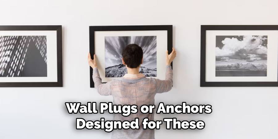 Wall Plugs or Anchors 
Designed for These