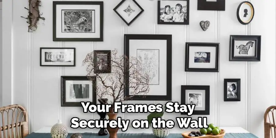 Your Frames Stay 
Securely on the Wall