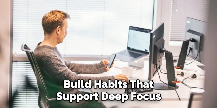 Build Habits That
Support Deep Focus