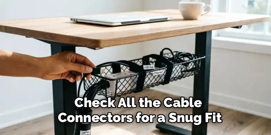Check All the Cable 
Connectors for a Snug Fit