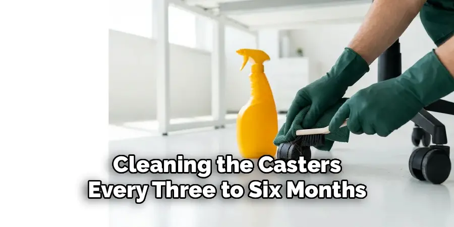 Cleaning the Casters
Every Three to Six Months