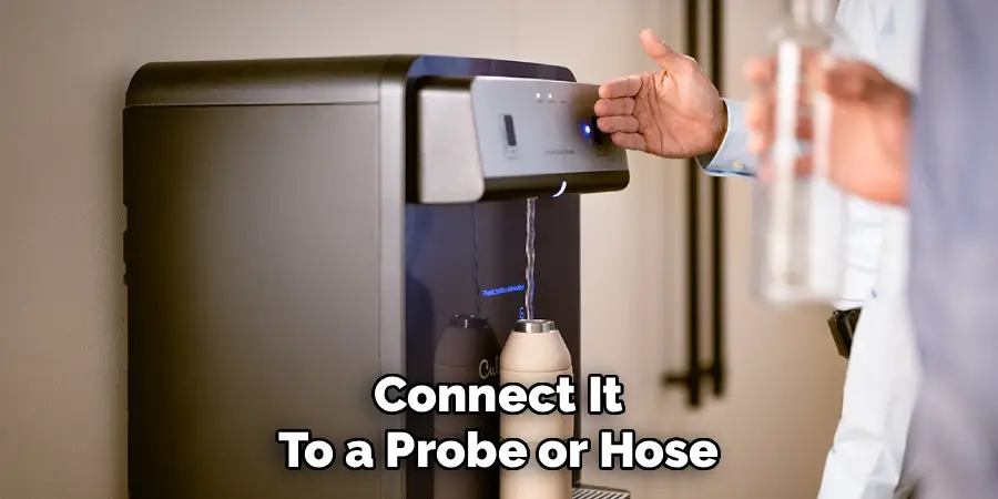 Connect It
To a Probe or Hose