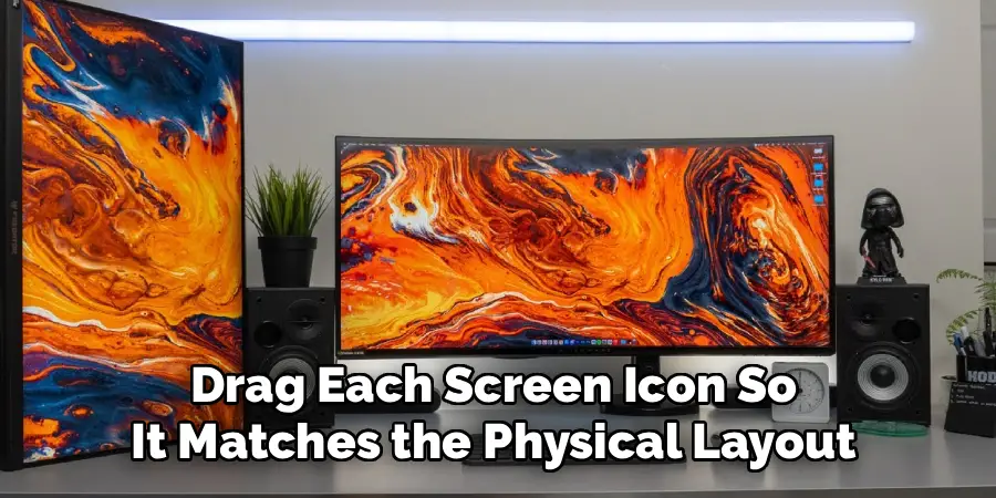 Drag Each Screen Icon So
It Matches the Physical Layout