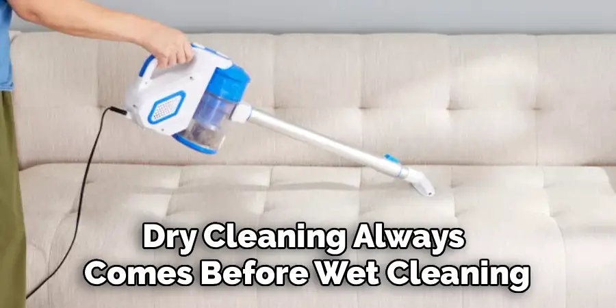 Dry Cleaning Always 
Comes Before Wet Cleaning
