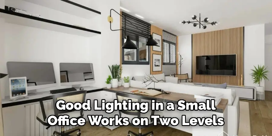 Good Lighting in a Small
Office Works on Two Levels