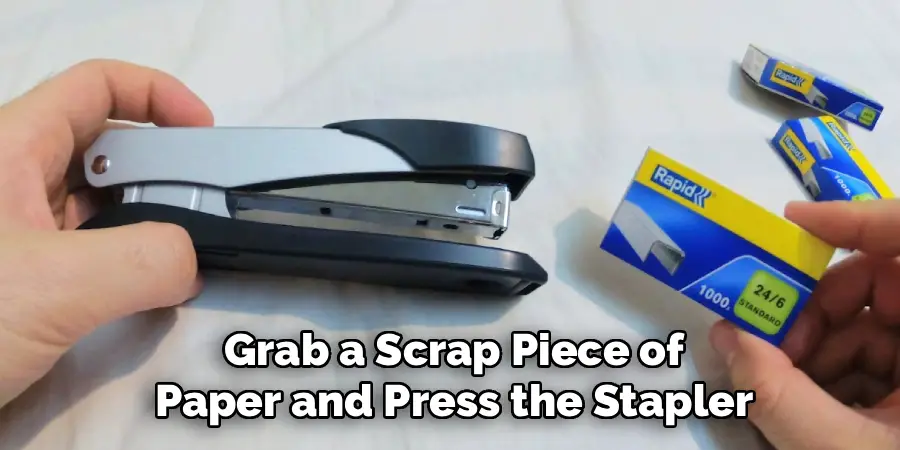 Grab a Scrap Piece of
Paper and Press the Stapler