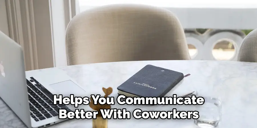 Helps You Communicate
Better With Coworkers