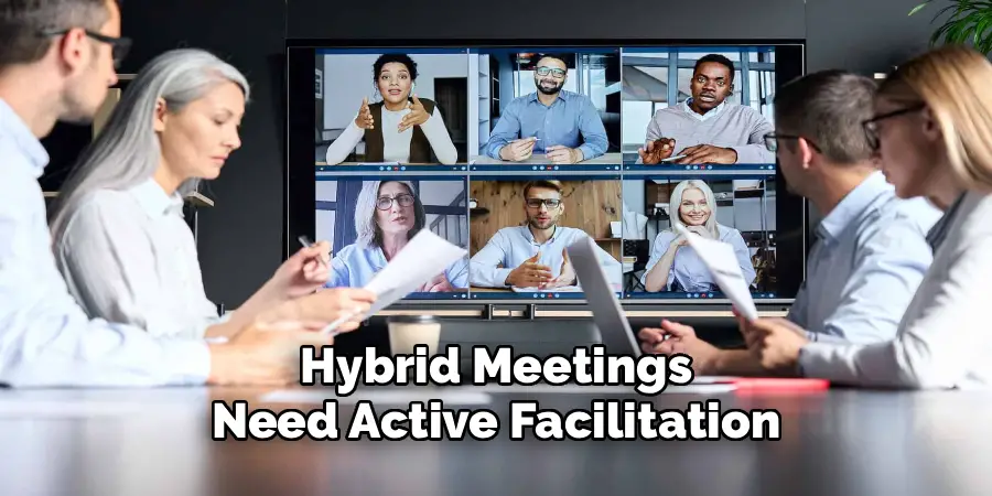 Hybrid Meetings
Need Active Facilitation