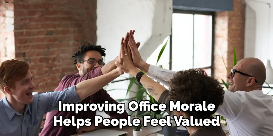 Improving Office Morale
Helps People Feel Valued