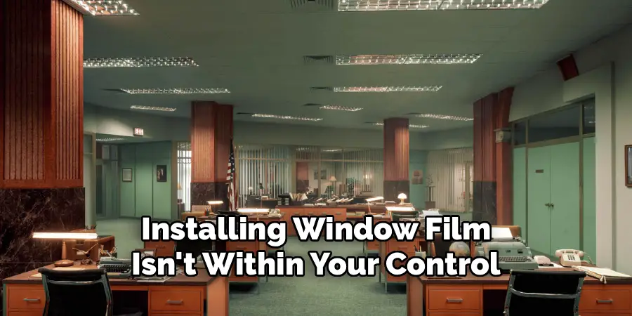 Installing Window Film
Isn't Within Your Control