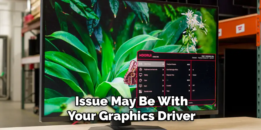 Issue May Be With
Your Graphics Driver