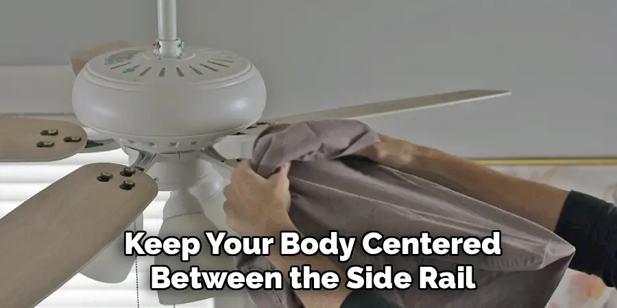 Keep Your Body Centered
Between the Side Rail