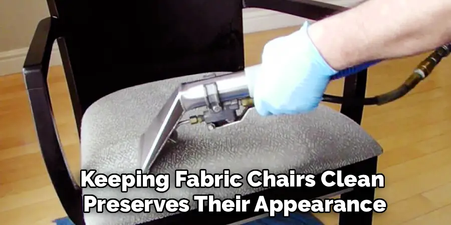 Keeping Fabric Chairs Clean 
Preserves Their Appearance