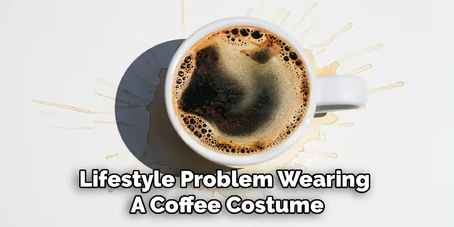 Lifestyle Problem Wearing 
A Coffee Costume