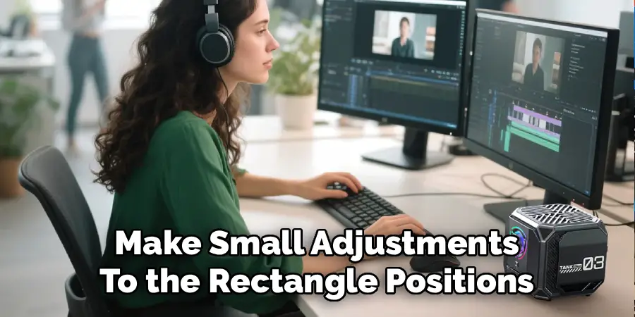 Make Small Adjustments
To the Rectangle Positions