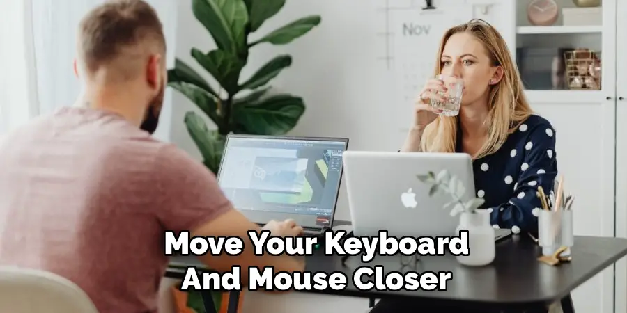 Move Your Keyboard And Mouse Closer