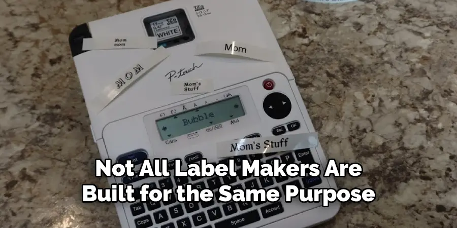 Not All Label Makers Are
Built for the Same Purpose