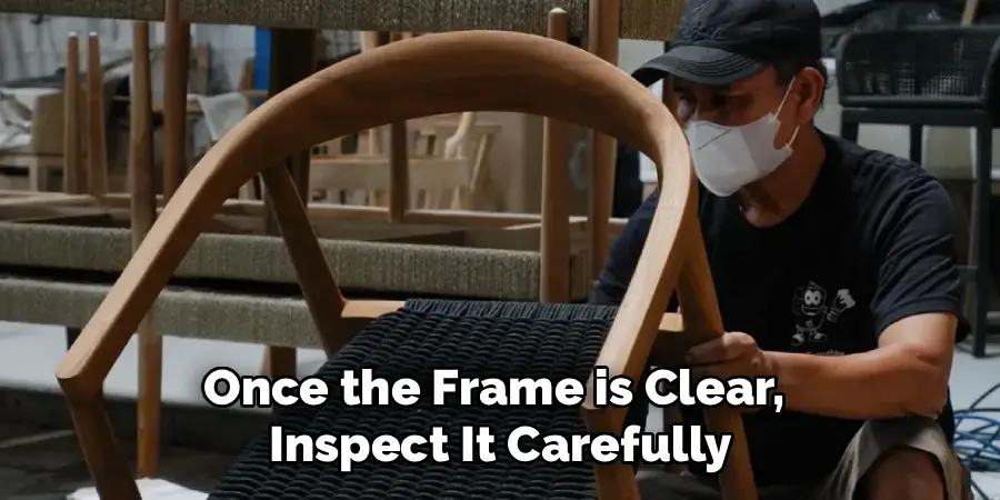 Once the Frame is Clear,
Inspect It Carefully