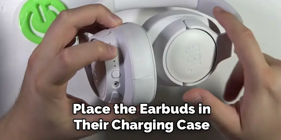 Place the Earbuds in Their Charging Case