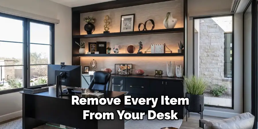 Remove Every Item
From Your Desk