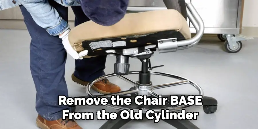 Remove the Chair BASE
From the Old Cylinder