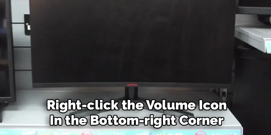 Right-click the Volume Icon
In the Bottom-right Corner