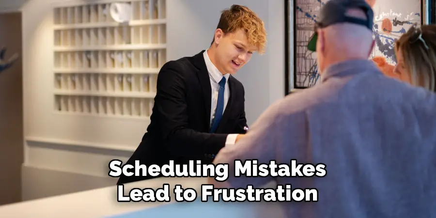 Scheduling Mistakes
Lead to Frustration