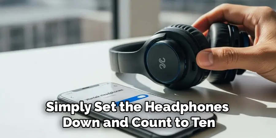 Simply Set the Headphones
Down and Count to Ten