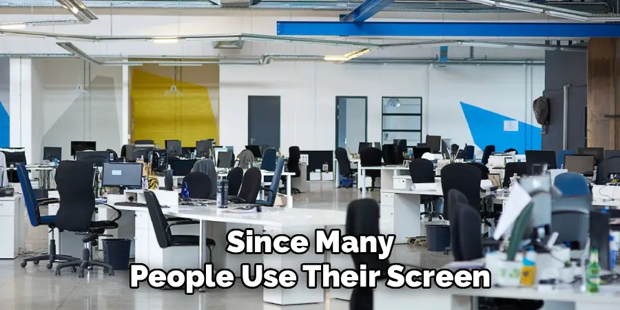 Since Many
People Use Their Screen