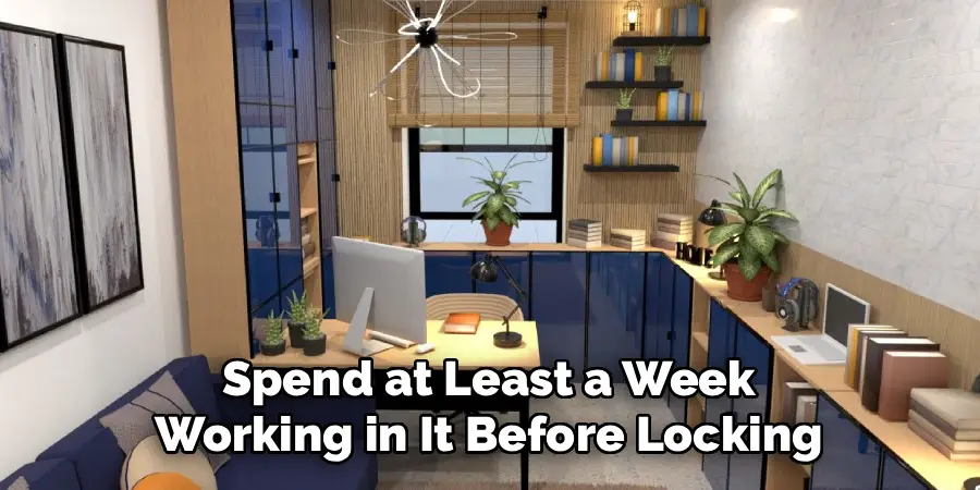 Spend at Least a Week
Working in It Before Locking