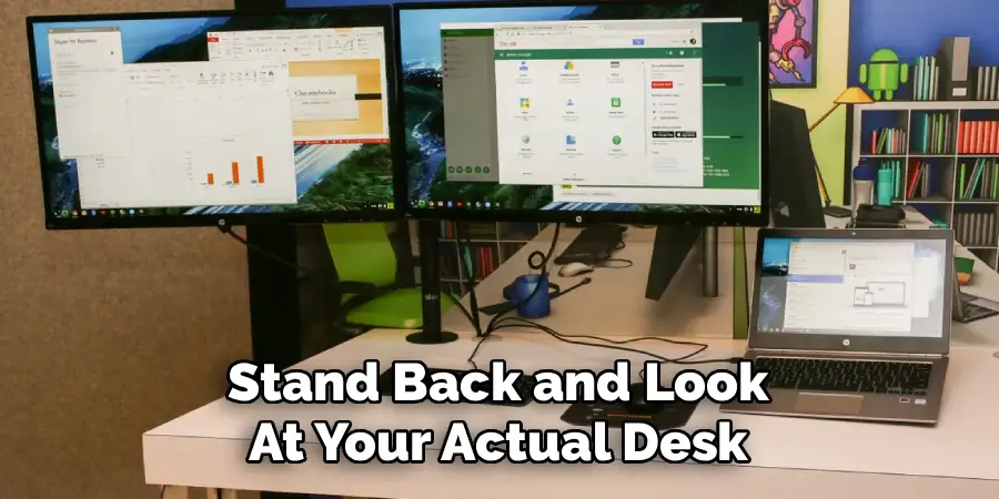 Stand Back and Look
At Your Actual Desk