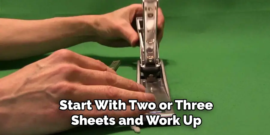 Start With Two or Three
Sheets and Work Up