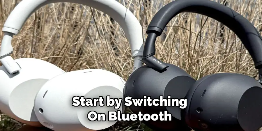 Start by Switching
On Bluetooth