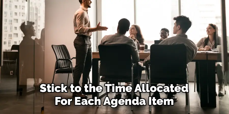 Stick to the Time Allocated
For Each Agenda Item