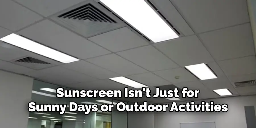 Sunscreen Isn't Just for
Sunny Days or Outdoor Activities