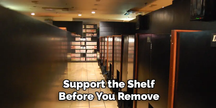 Support the Shelf Before You Remove