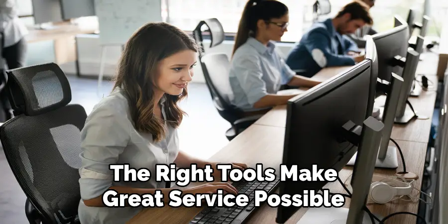 The Right Tools Make
Great Service Possible