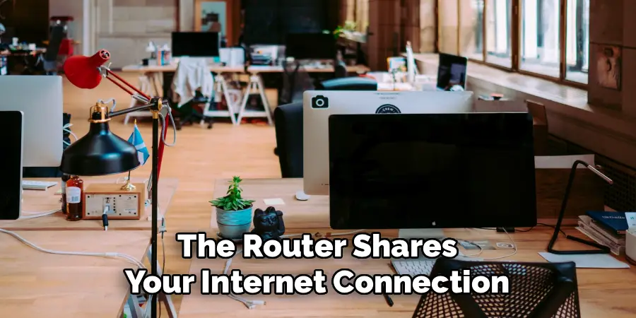 The Router Shares
Your Internet Connection