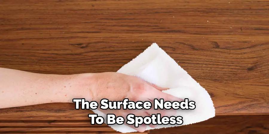 The Surface Needs
To Be Spotless