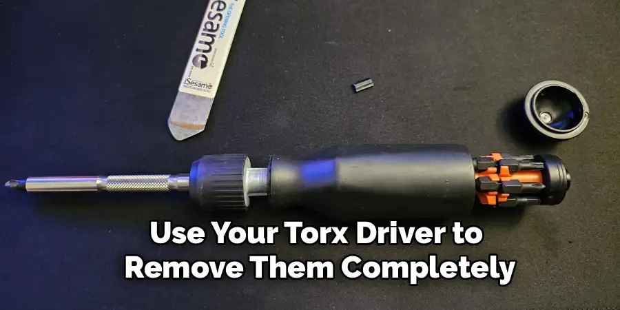 Use Your Torx Driver to
Remove Them Completely
