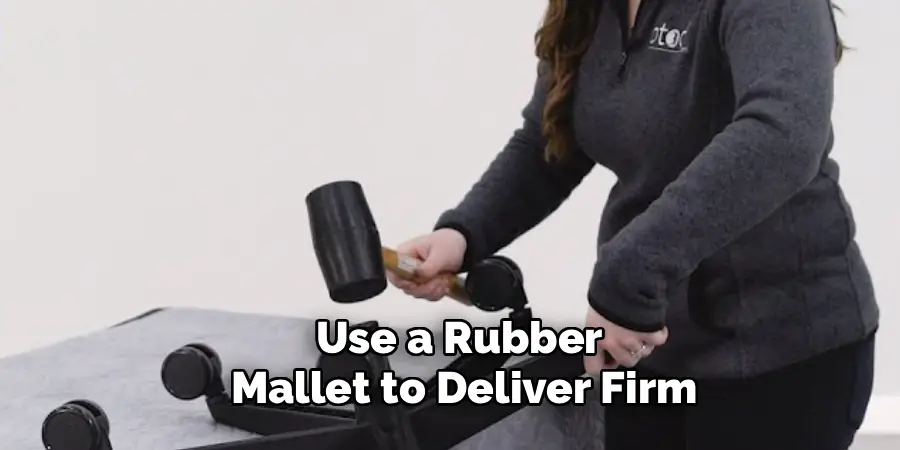 Use a Rubber
Mallet to Deliver Firm