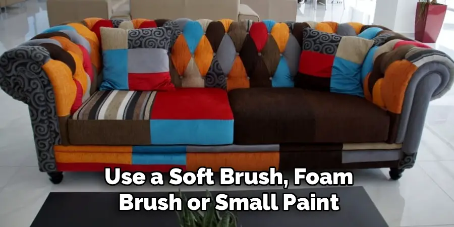 Use a Soft Brush, Foam Brush or Small Paint