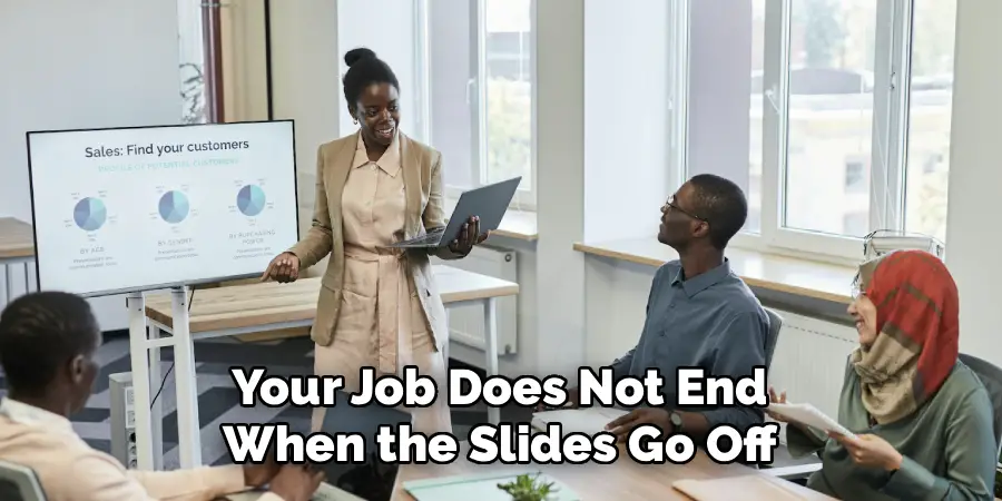 Your Job Does Not End
When the Slides Go Off