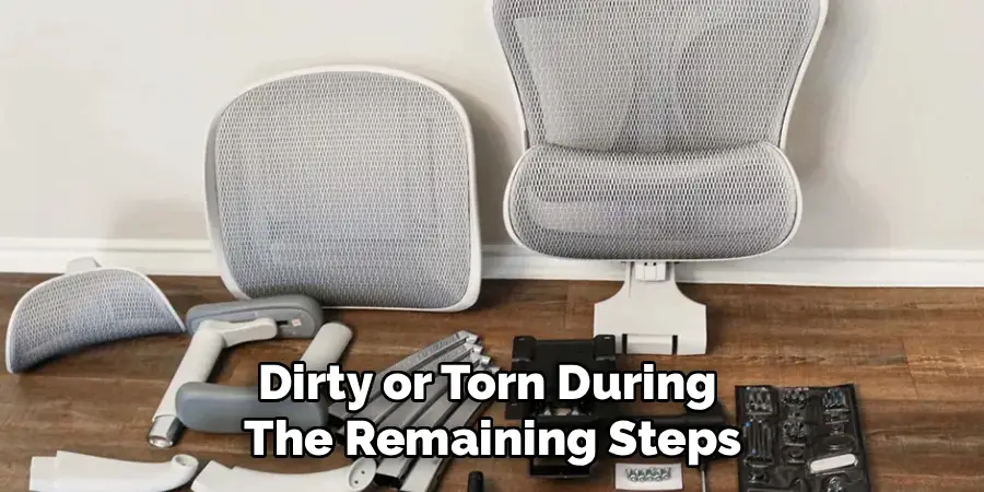 Dirty or Torn During 
The Remaining Steps