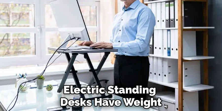 Electric Standing 
Desks Have Weight