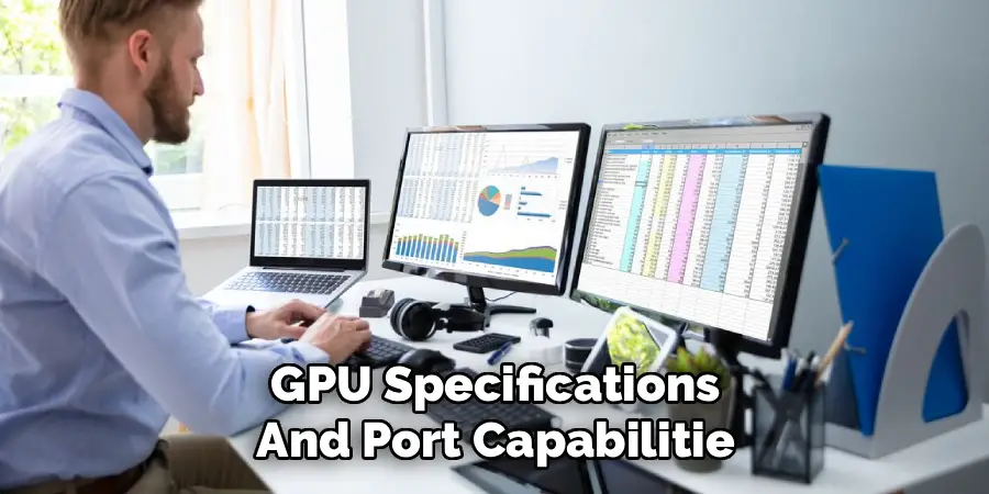  GPU Specifications 
And Port Capabilitie