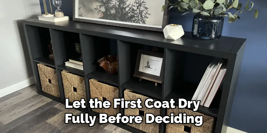 Let the First Coat Dry
Fully Before Deciding